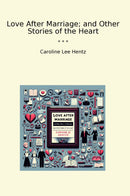 Love After Marriage; and Other Stories of the Heart