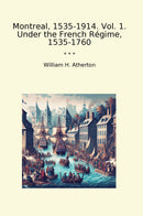 Montreal, 1535-1914. Vol. 1. Under the French Régime, 1535-1760