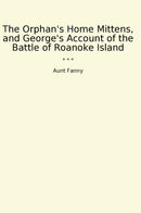 The Orphan's Home Mittens, and George's Account of the Battle of Roanoke Island