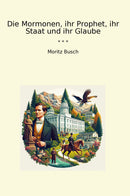 Die Mormonen, ihr Prophet, ihr Staat und ihr Glaube