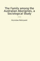 The Family among the Australian Aborigines, a Sociological Study