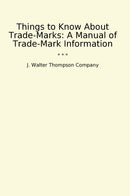 Things to Know About Trade-Marks: A Manual of Trade-Mark Information
