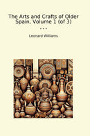 The Arts and Crafts of Older Spain, Volume 1 (of 3)