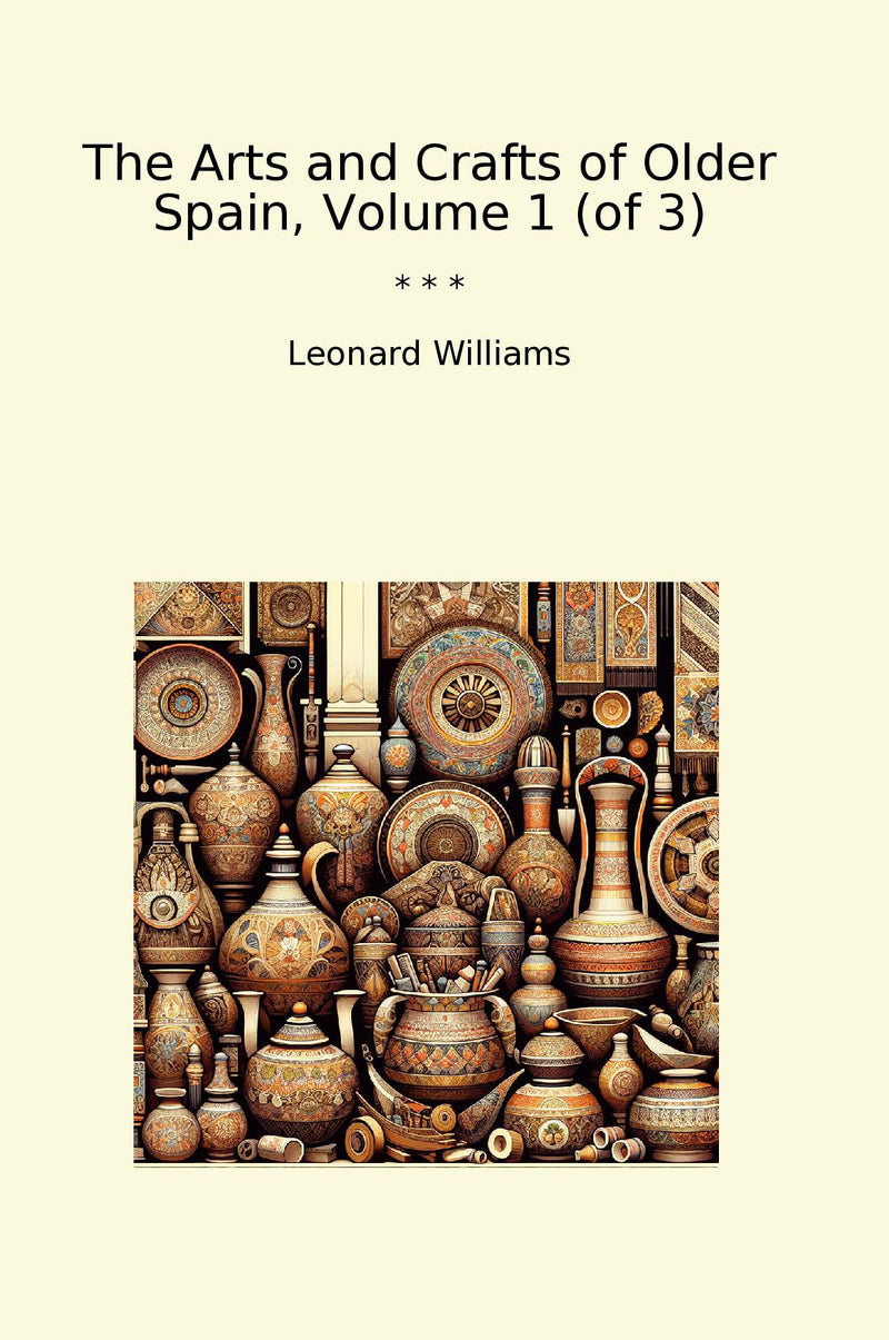 The Arts and Crafts of Older Spain, Volume 1 (of 3)