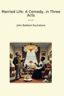 Married Life: A Comedy, in Three Acts