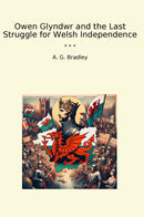 Owen Glyndwr and the Last Struggle for Welsh Independence