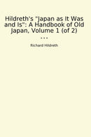 Hildreth's "Japan as It Was and Is": A Handbook of Old Japan, Volume 1 (of 2)