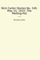 Nick Carter Stories No. 140, May 15, 1915: The Melting-Pot
