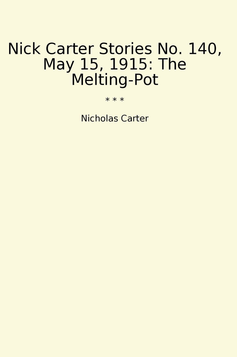Nick Carter Stories No. 140, May 15, 1915: The Melting-Pot