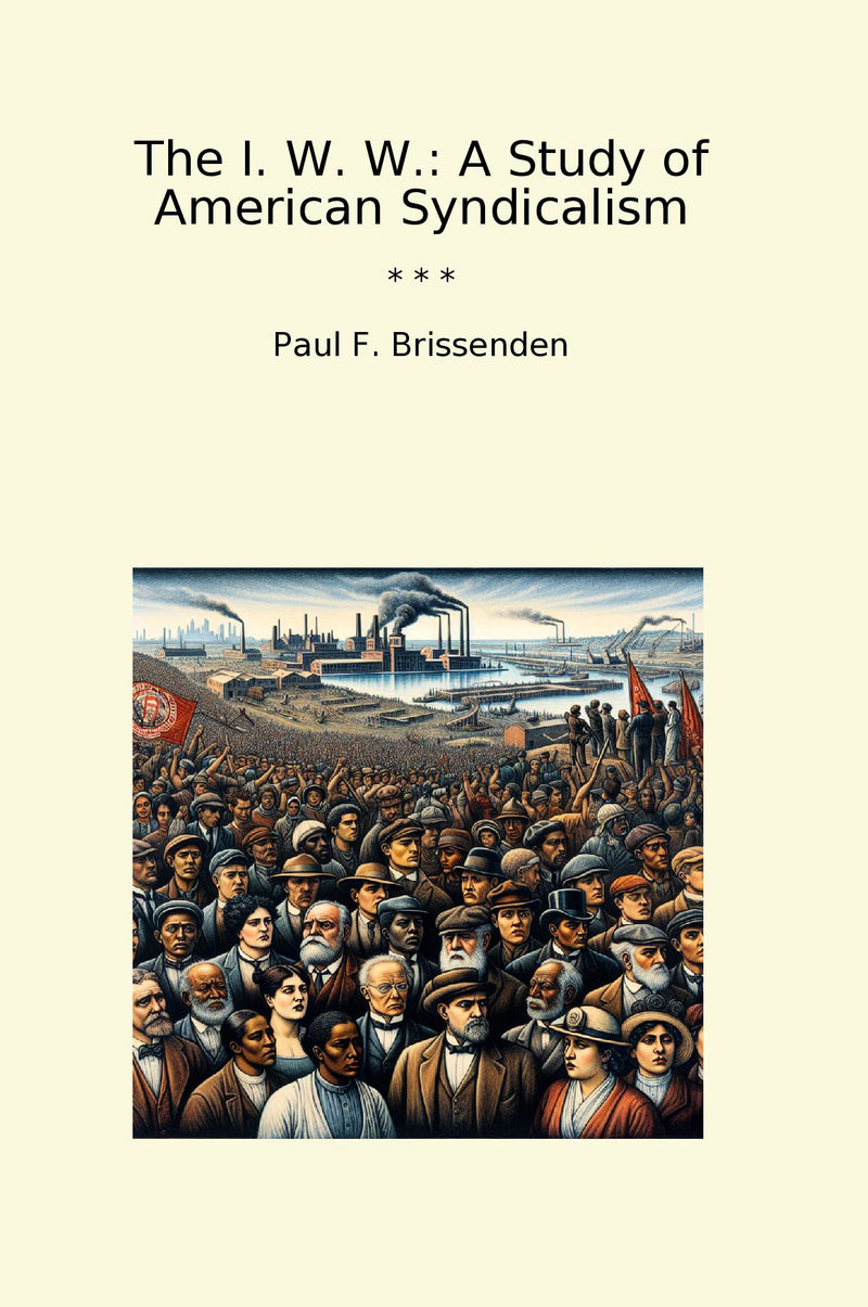 The I. W. W.: A Study of American Syndicalism
