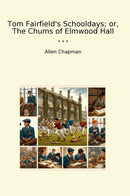 Tom Fairfield's Schooldays; or, The Chums of Elmwood Hall