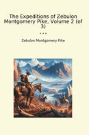 The Expeditions of Zebulon Montgomery Pike, Volume 2 (of 3)