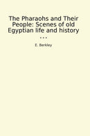 The Pharaohs and Their People: Scenes of old Egyptian life and history