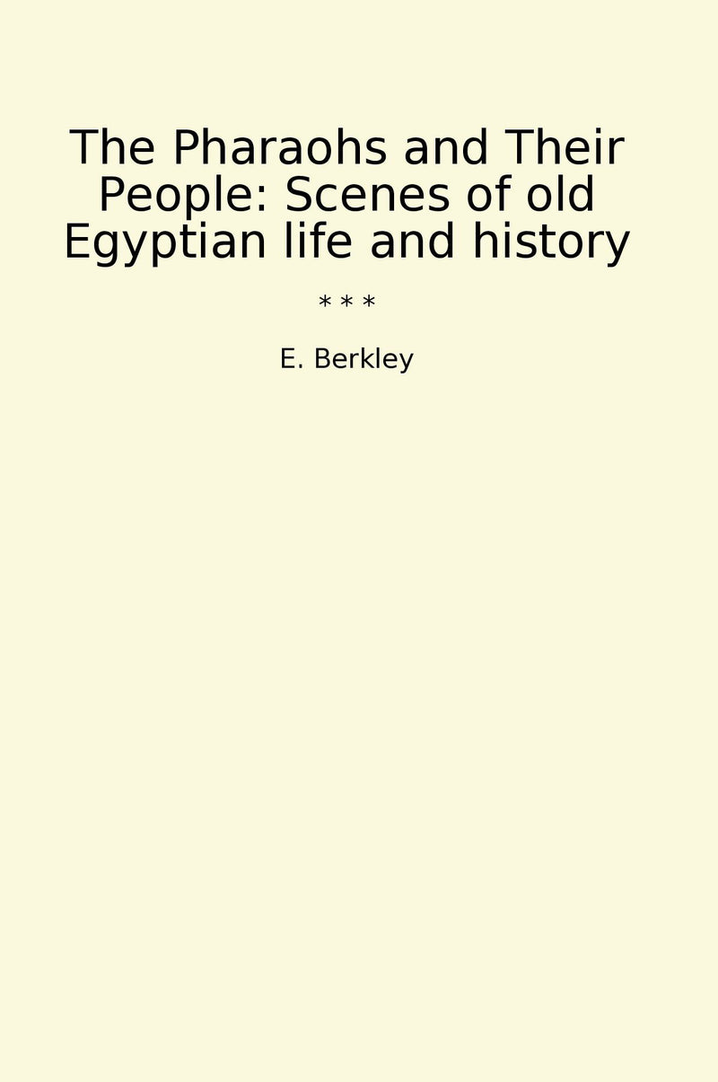 The Pharaohs and Their People: Scenes of old Egyptian life and history