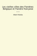 Les vieilles villes des Flandres: Belgique et Flandre française