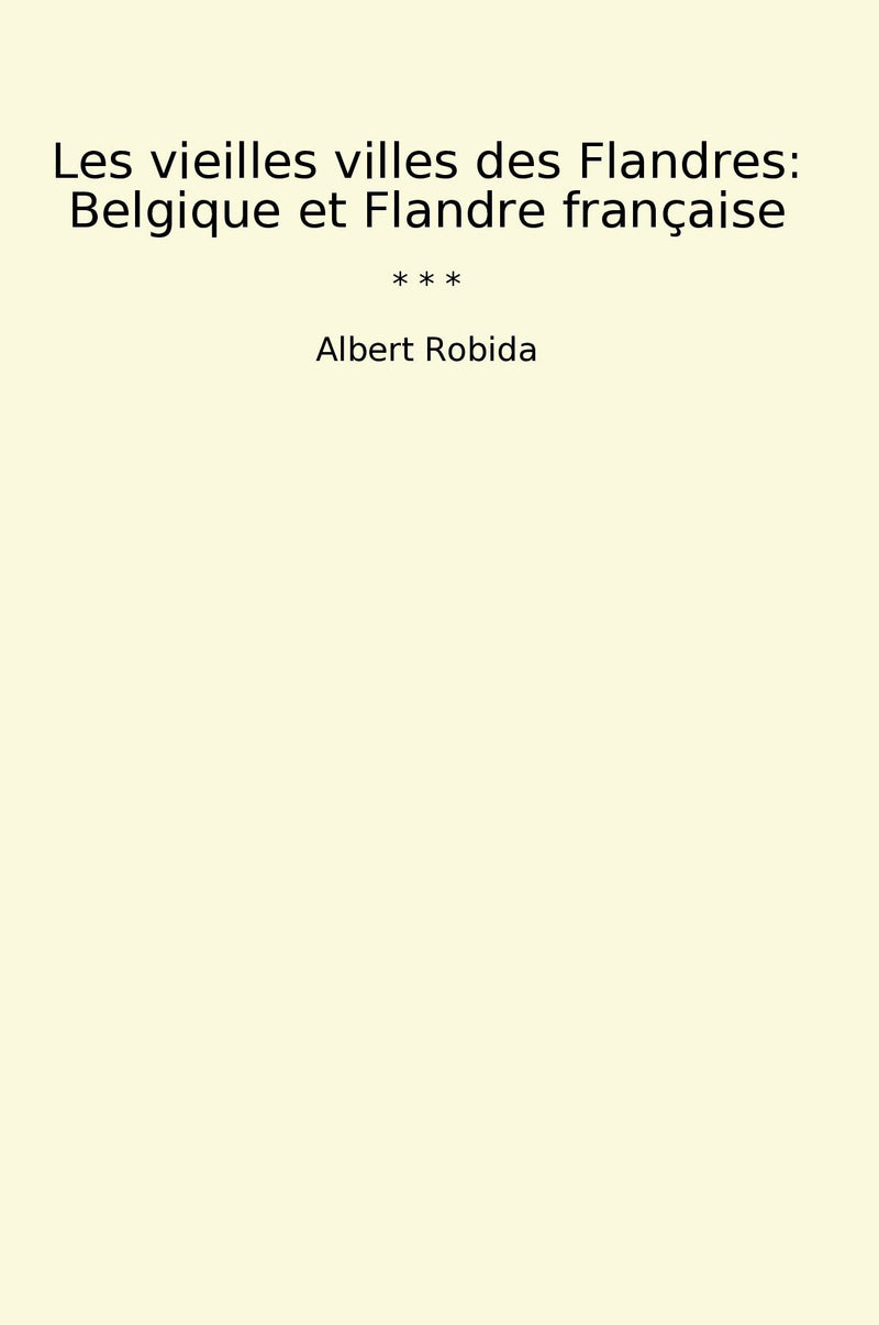 Les vieilles villes des Flandres: Belgique et Flandre française