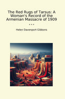The Red Rugs of Tarsus: A Woman's Record of the Armenian Massacre of 1909