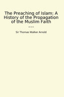 The Preaching of Islam: A History of the Propagation of the Muslim Faith