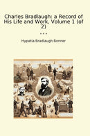 Charles Bradlaugh: a Record of His Life and Work, Volume 1 (of 2)