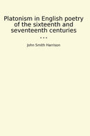 Platonism in English poetry of the sixteenth and seventeenth centuries