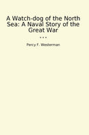 A Watch-dog of the North Sea: A Naval Story of the Great War