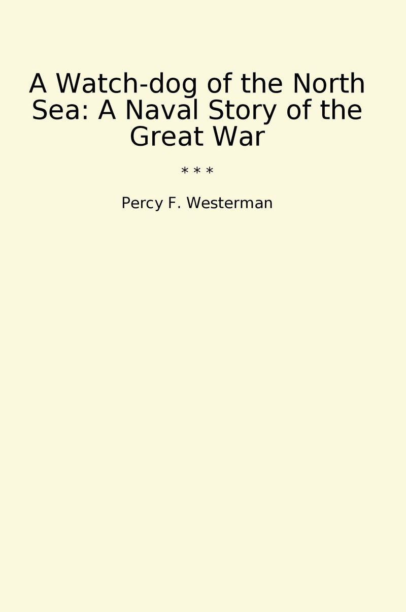 A Watch-dog of the North Sea: A Naval Story of the Great War
