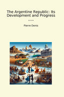 The Argentine Republic: Its Development and Progress