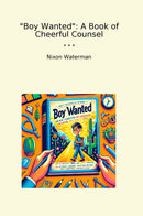 Boy Wanted: A Book of Cheerful Counsel