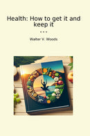 Health: How to get it and keep it