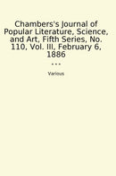 Chambers's Journal of Popular Literature, Science, and Art, Fifth Series, No. 110, Vol. III, February 6, 1886