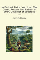 In Darkest Africa, Vol. 1; or, The Quest, Rescue, and Retreat of Emin, Governor of Equatoria