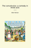 The convolvulus: a comedy in three acts