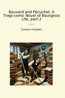 Bouvard and Pécuchet: A Tragi-comic Novel of Bourgeois Life, part 2