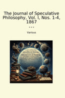 The Journal of Speculative Philosophy, Vol. I, Nos. 1-4, 1867