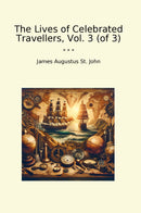 The Lives of Celebrated Travellers, Vol. 3 (of 3)