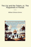The Lily and the Totem; or, The Huguenots in Florida
