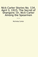 Nick Carter Stories No. 134, April 3, 1915; The Secret of Shangore; Or, Nick Carter Among the Spearmen