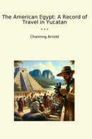 The American Egypt: A Record of Travel in Yucatan