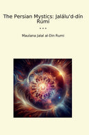 The Persian Mystics: Jalálu'd-dín Rúmí
