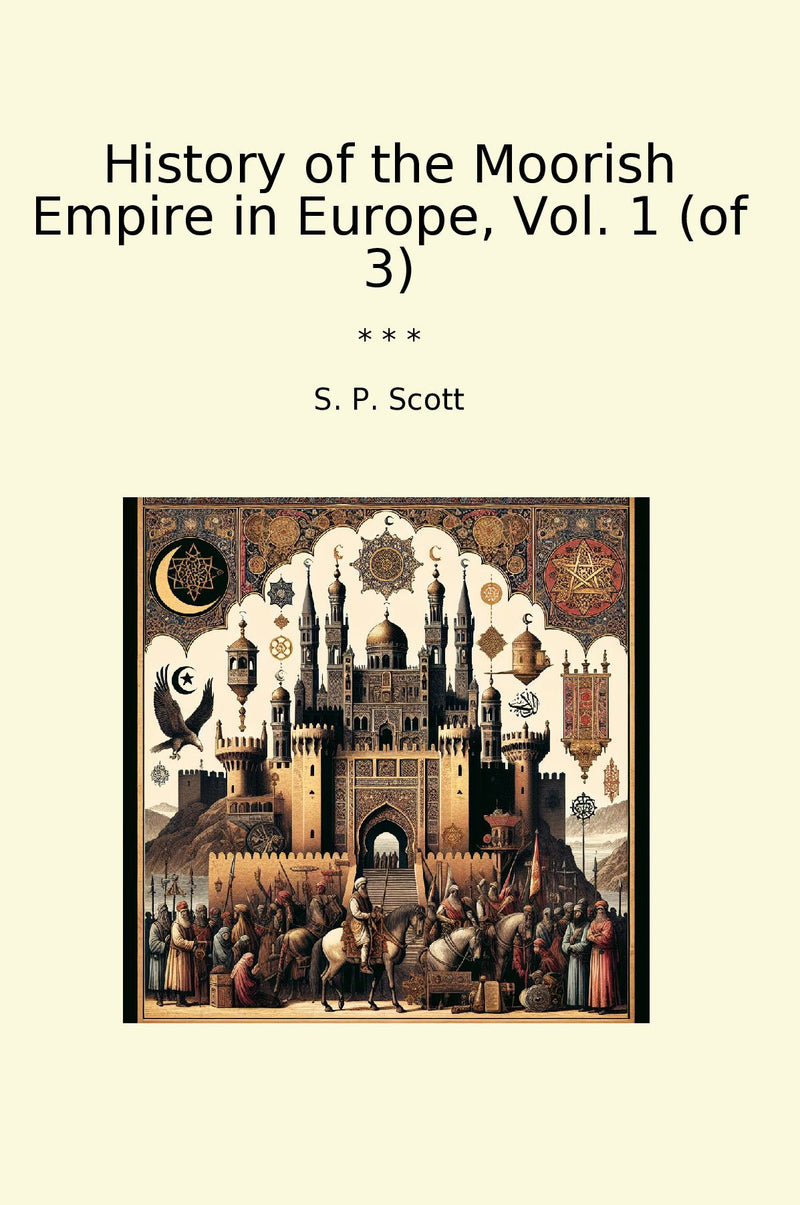 History of the Moorish Empire in Europe, Vol. 1 (of 3)