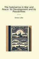 The Submarine in War and Peace: Its Development and its Possibilities