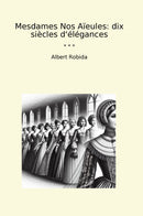 Mesdames Nos Aïeules: dix siècles d'élégances