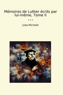 Mémoires de Luther écrits par lui-même, Tome II