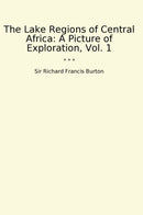 The Lake Regions of Central Africa: A Picture of Exploration, Vol. 1