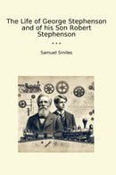 The Life of George Stephenson and of his Son Robert Stephenson