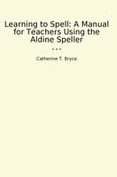 Learning to Spell: A Manual for Teachers Using the Aldine Speller