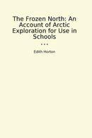 The Frozen North: An Account of Arctic Exploration for Use in Schools