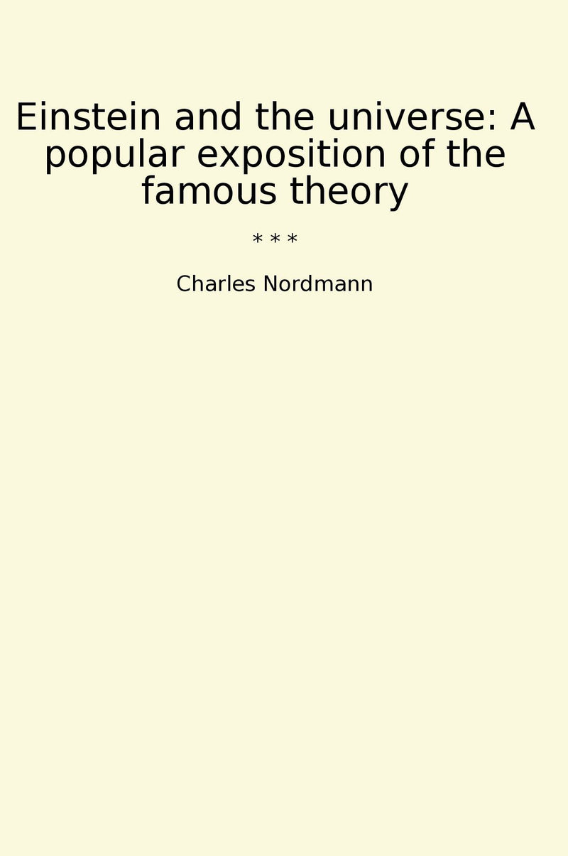 Einstein and the universe: A popular exposition of the famous theory