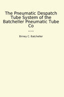 The Pneumatic Despatch Tube System of the Batcheller Pneumatic Tube Co