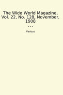 The Wide World Magazine, Vol. 22, No. 128, November, 1908